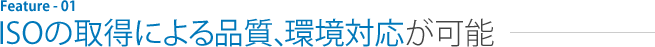 ISOの取得による品質、環境対応が可能
