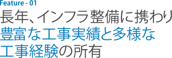 長年、インフラ整備に携わり豊富な工事実績と多様な工事経験の所有